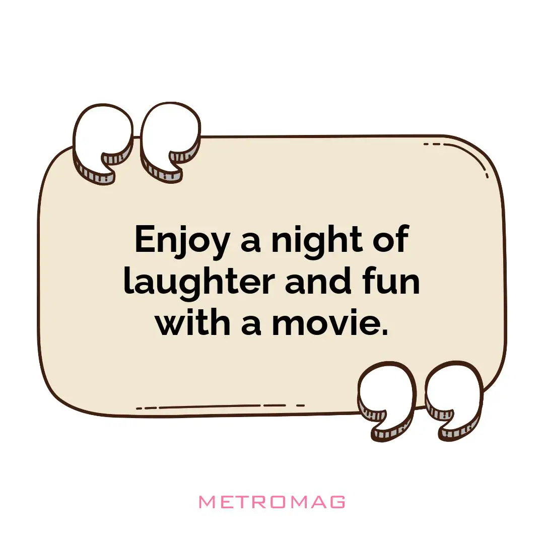 Enjoy a night of laughter and fun with a movie.