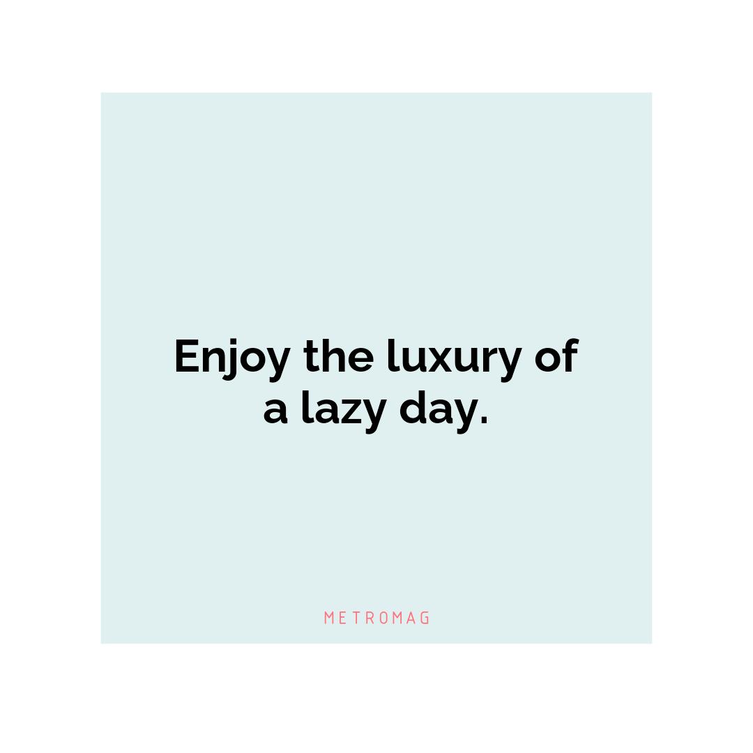 Enjoy the luxury of a lazy day.