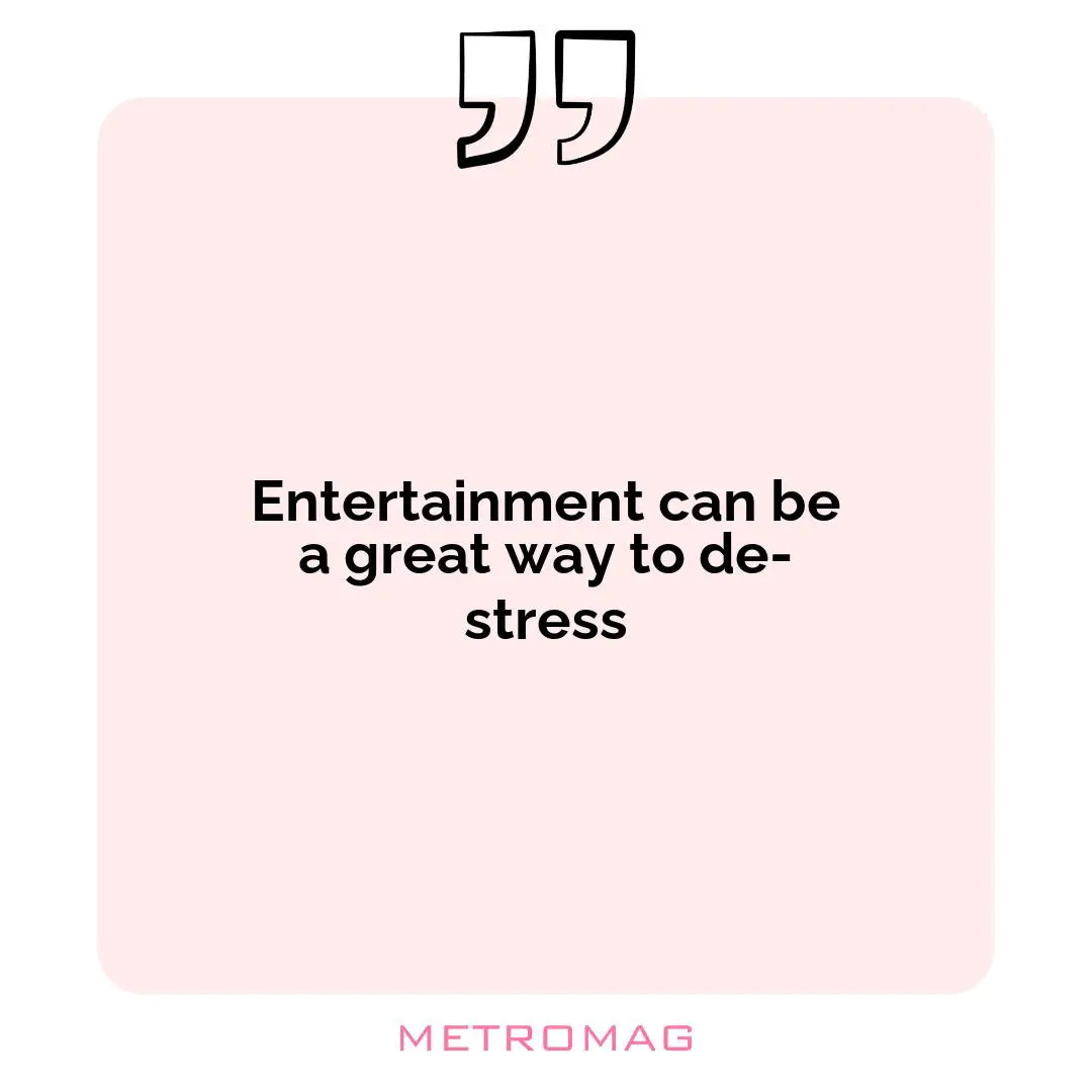 Entertainment can be a great way to de-stress