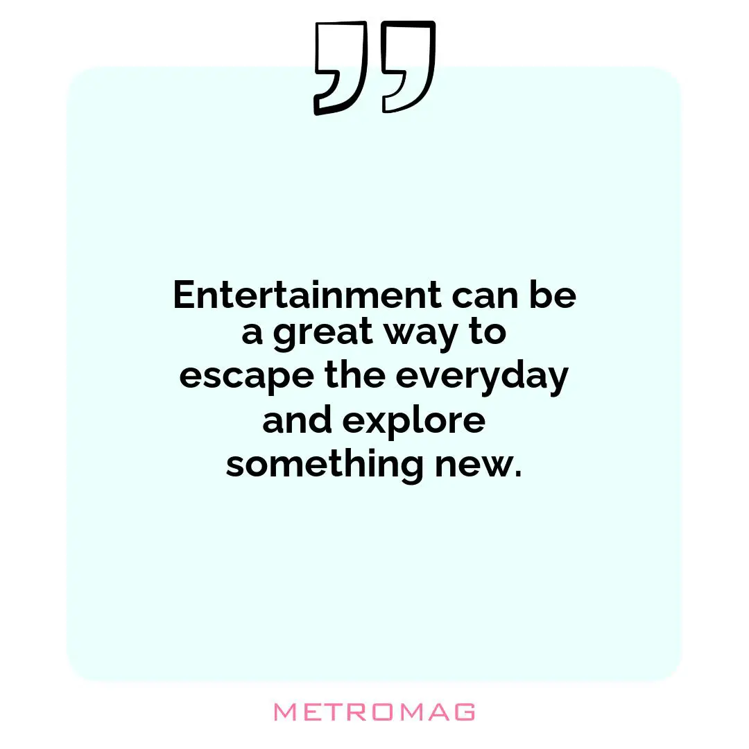 Entertainment can be a great way to escape the everyday and explore something new.