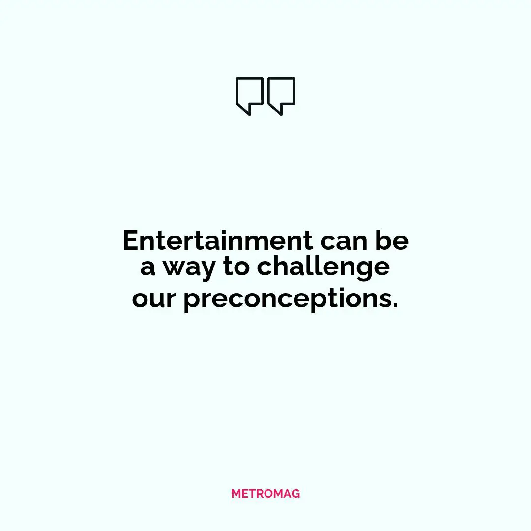 Entertainment can be a way to challenge our preconceptions.