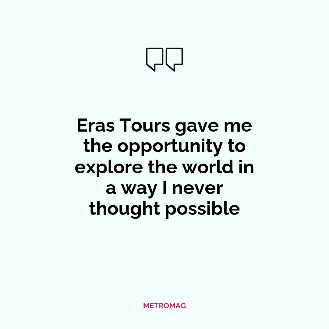 Eras Tours gave me the opportunity to explore the world in a way I never thought possible