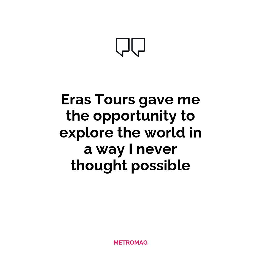 Eras Tours gave me the opportunity to explore the world in a way I never thought possible