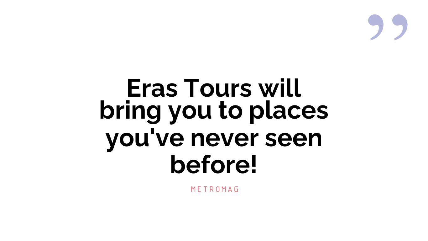 Eras Tours will bring you to places you've never seen before!
