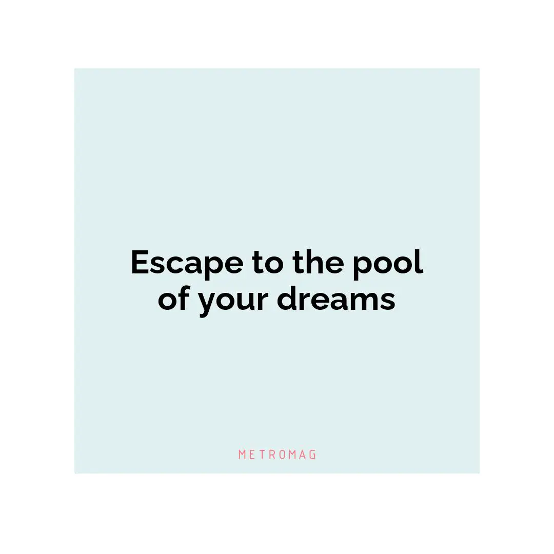 Escape to the pool of your dreams