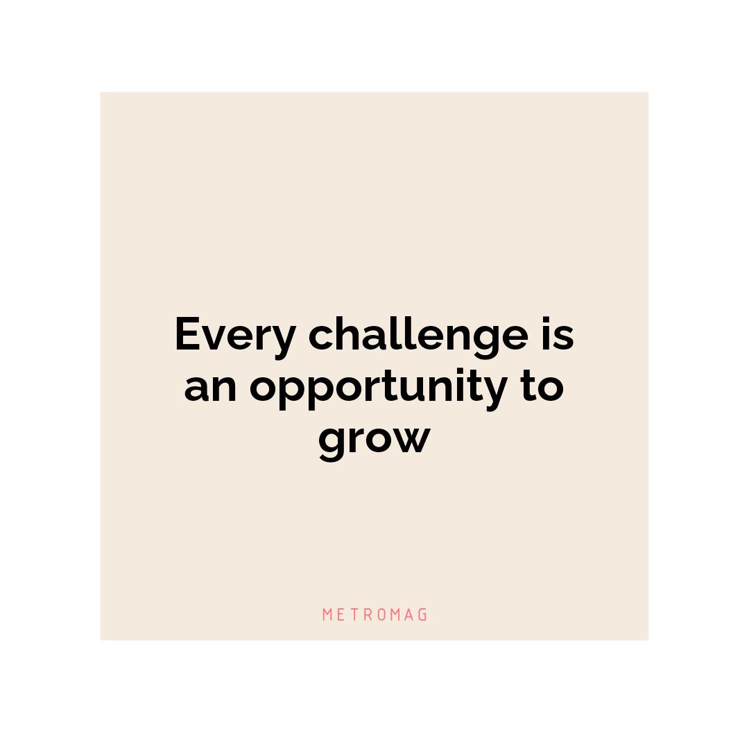 Every challenge is an opportunity to grow