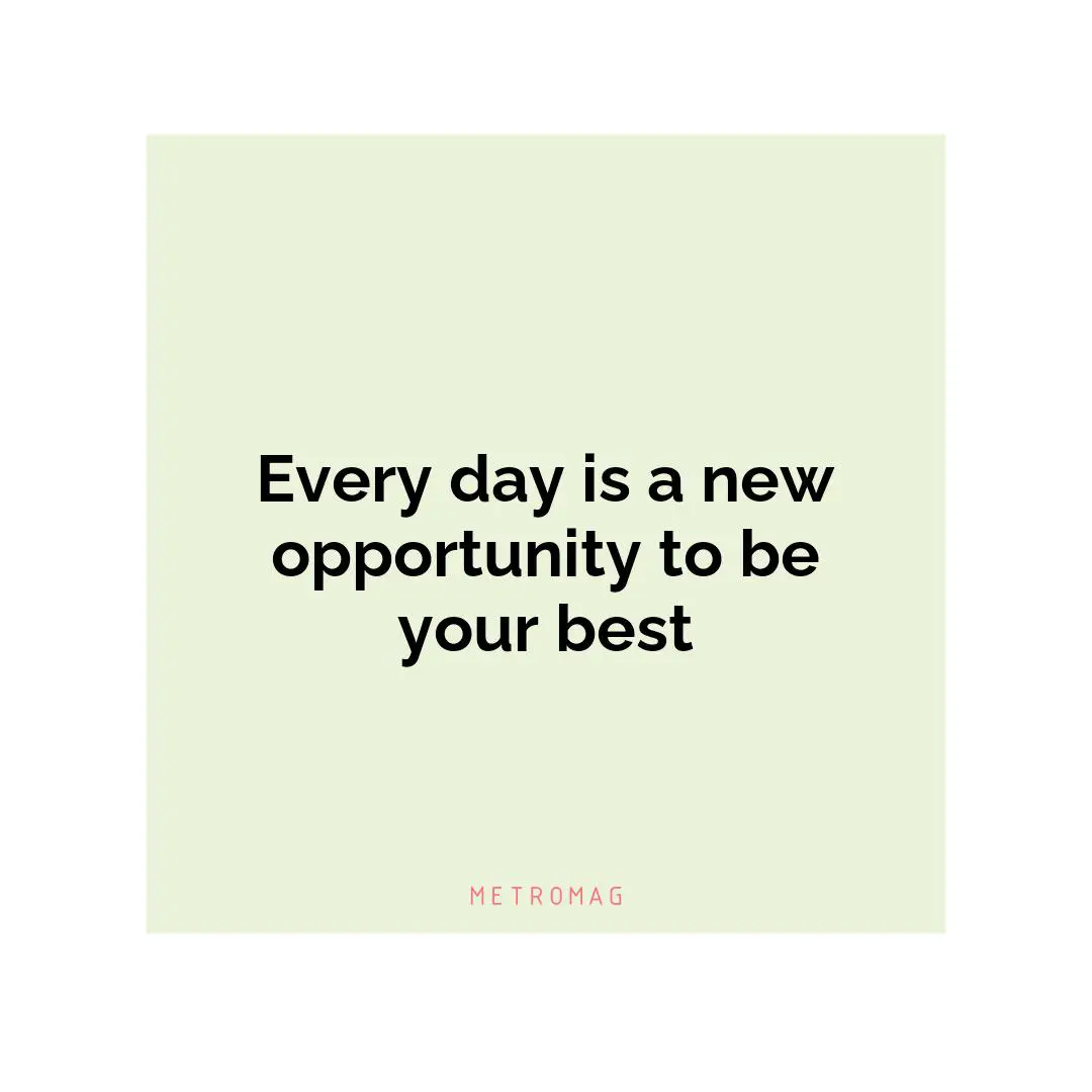 Every day is a new opportunity to be your best