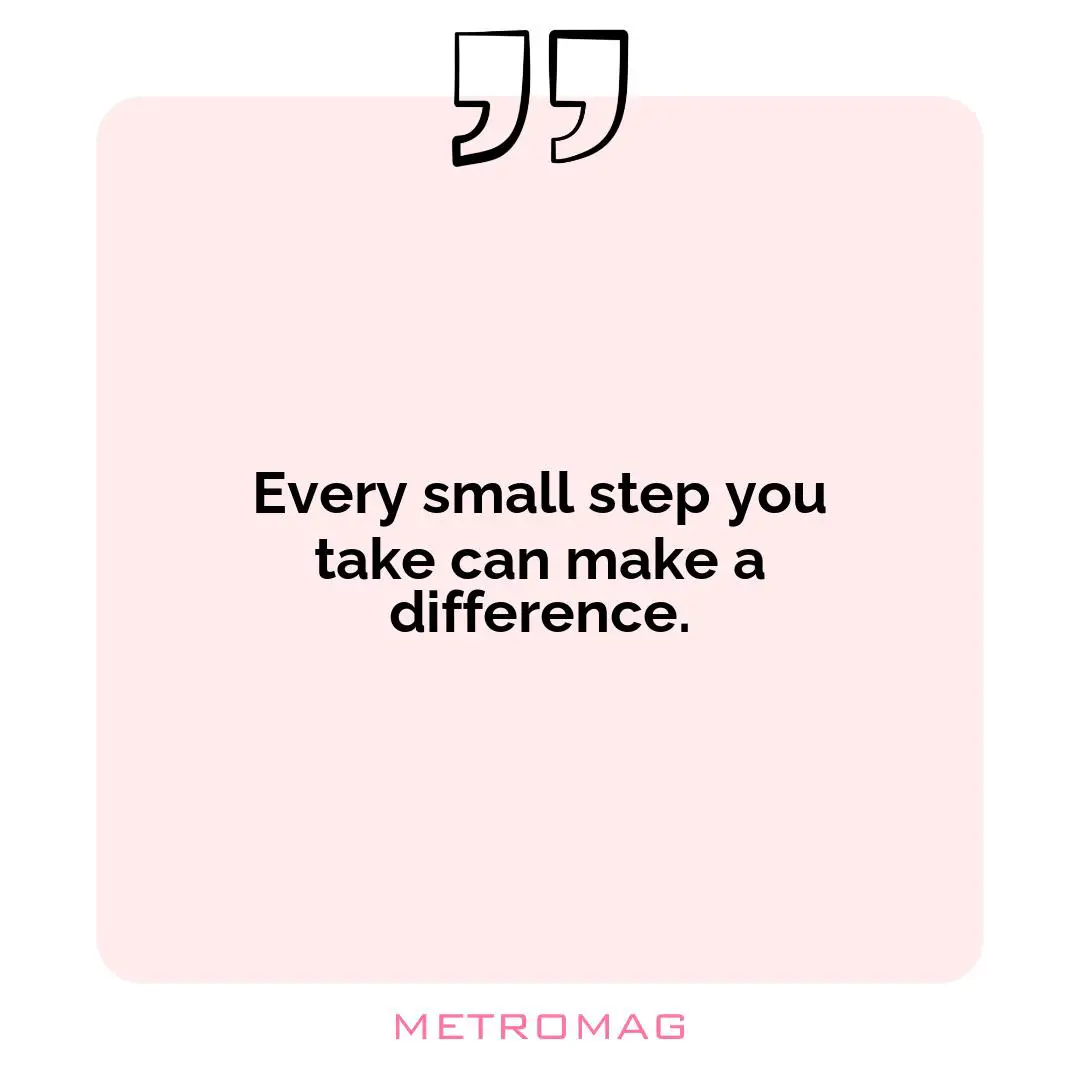 Every small step you take can make a difference.