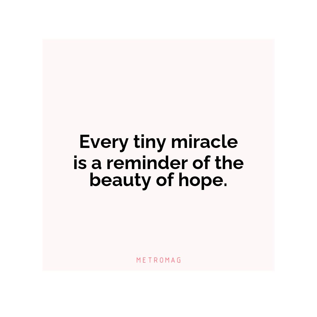 Every tiny miracle is a reminder of the beauty of hope.