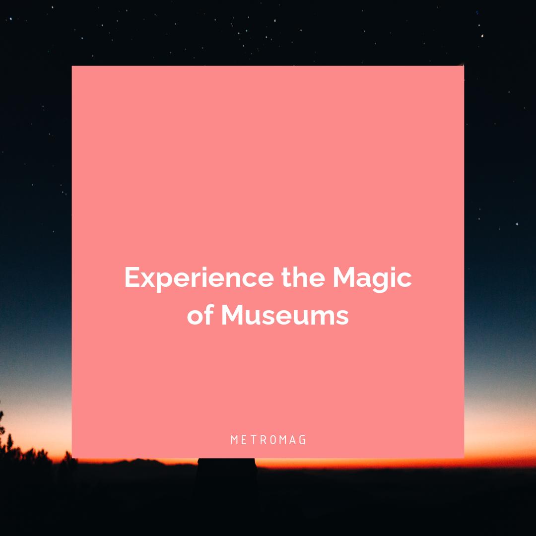 Experience the Magic of Museums