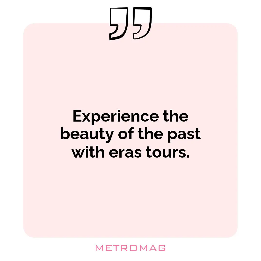 Experience the beauty of the past with eras tours.
