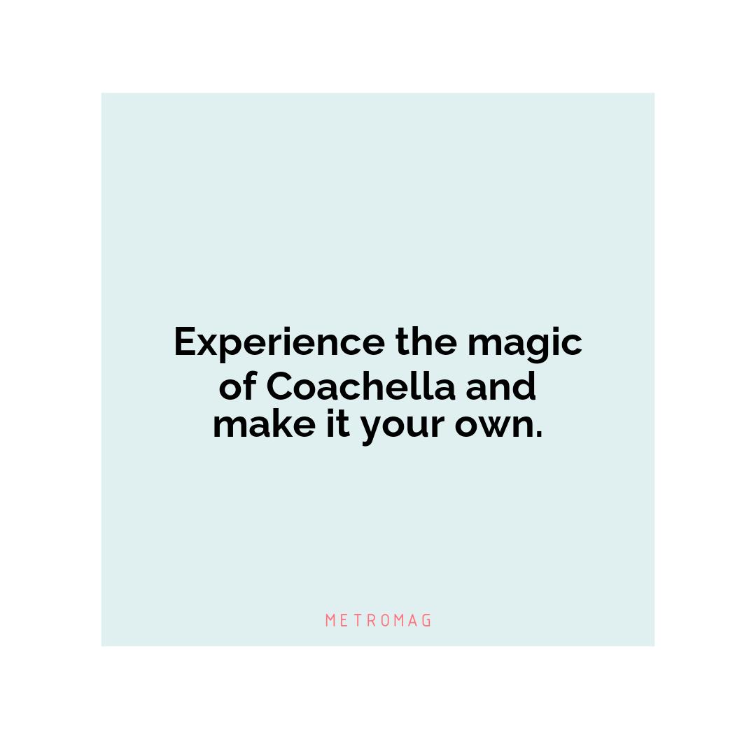 Experience the magic of Coachella and make it your own.