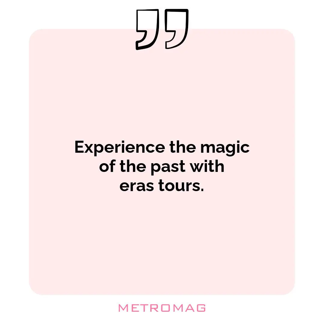 Experience the magic of the past with eras tours.