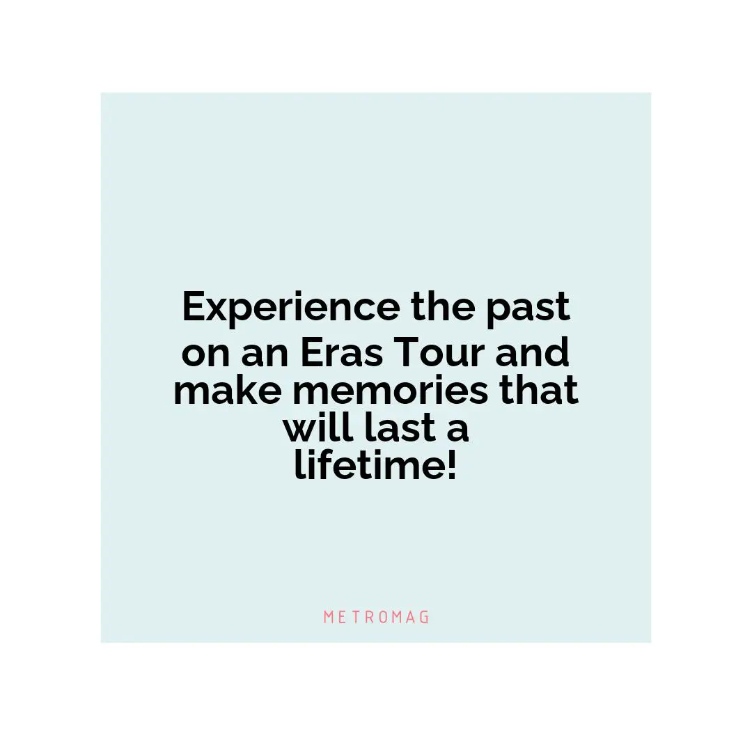 Experience the past on an Eras Tour and make memories that will last a lifetime!