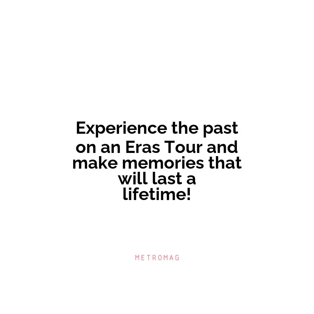 Experience the past on an Eras Tour and make memories that will last a lifetime!