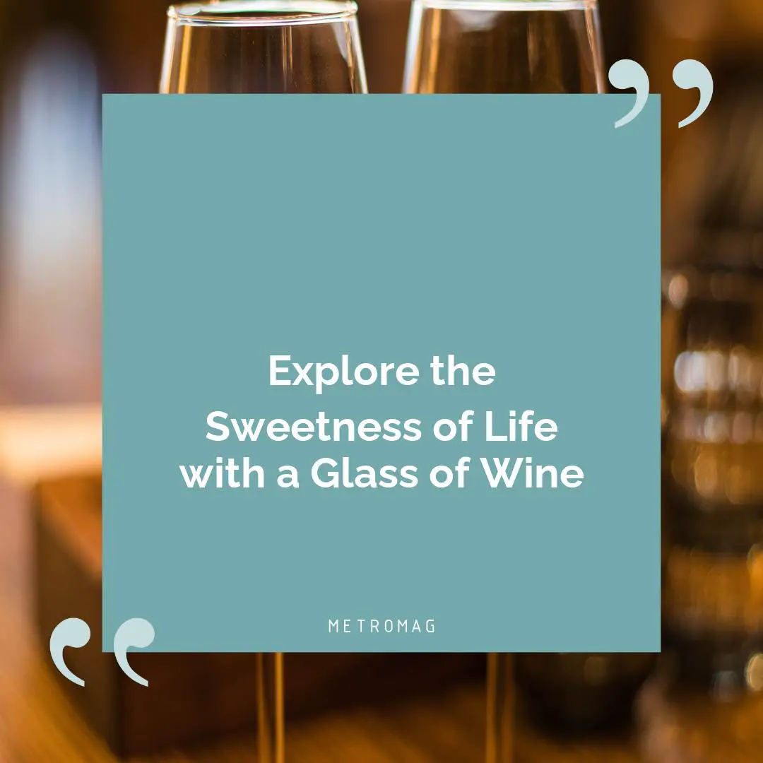 Explore the Sweetness of Life with a Glass of Wine