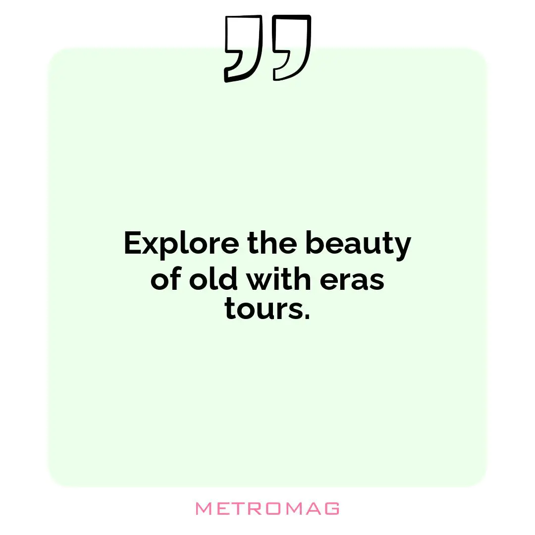 Explore the beauty of old with eras tours.