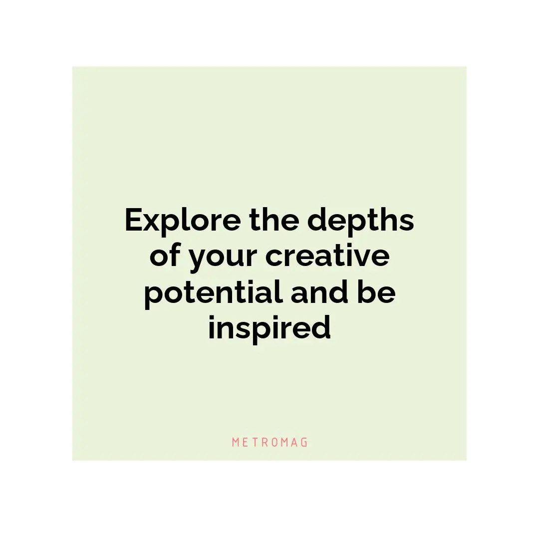 Explore the depths of your creative potential and be inspired