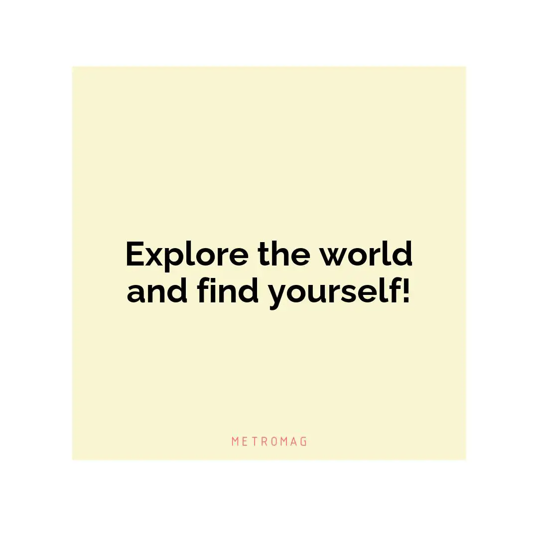 Explore the world and find yourself!