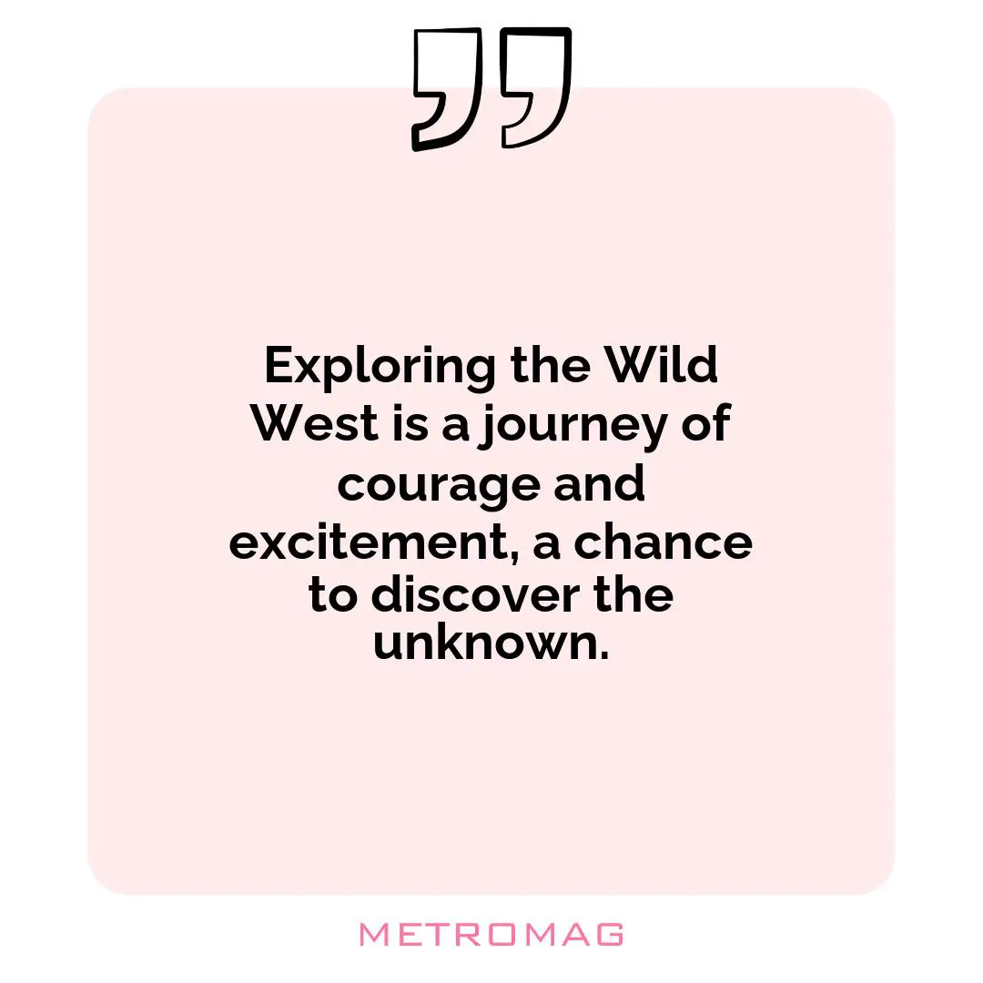 Exploring the Wild West is a journey of courage and excitement, a chance to discover the unknown.