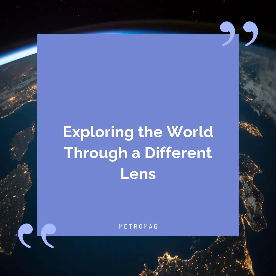 Exploring the World Through a Different Lens