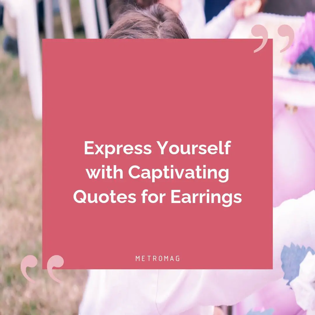 Express Yourself with Captivating Quotes for Earrings