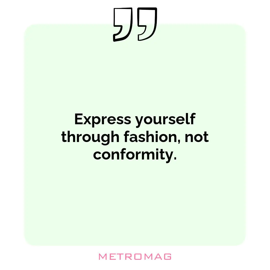 Express yourself through fashion, not conformity.