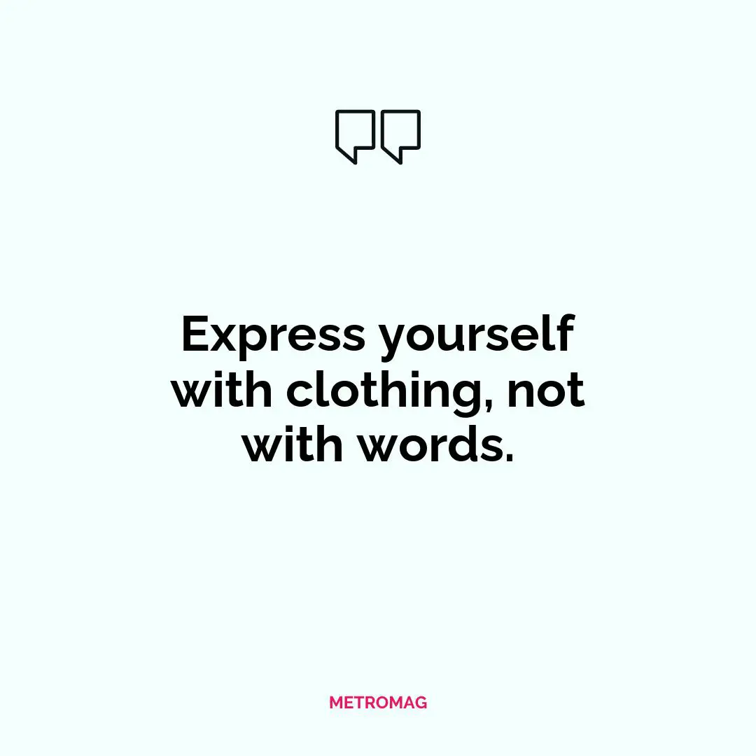 Express yourself with clothing, not with words.