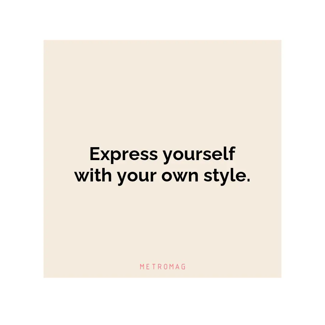 Express yourself with your own style.