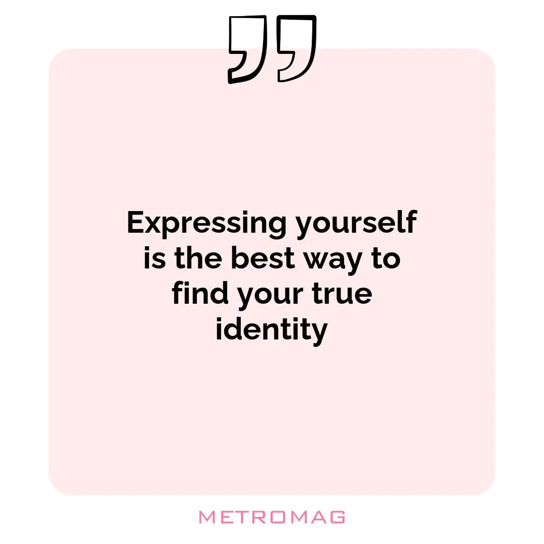 Expressing yourself is the best way to find your true identity