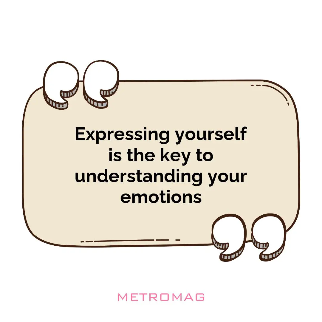 Expressing yourself is the key to understanding your emotions