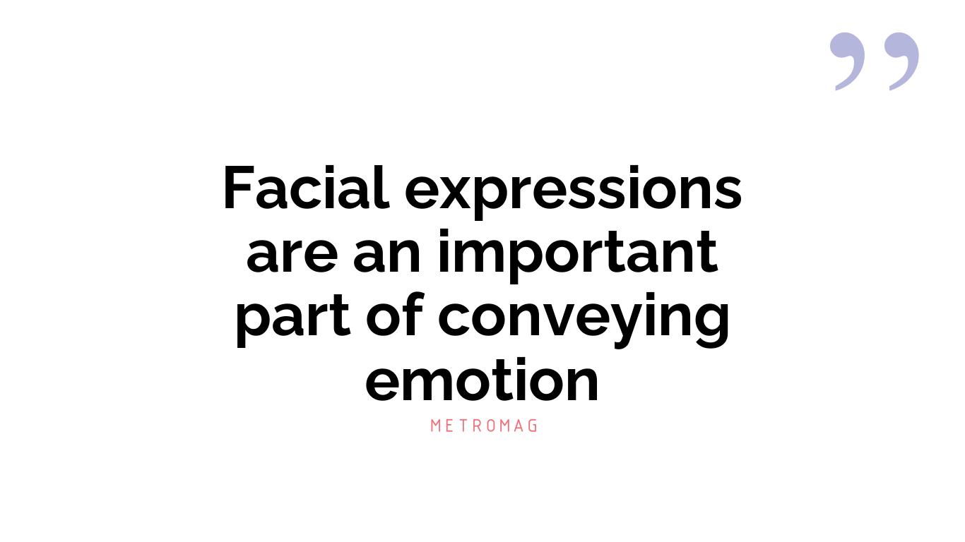 Facial expressions are an important part of conveying emotion