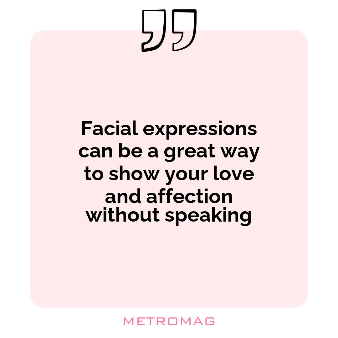 Facial expressions can be a great way to show your love and affection without speaking