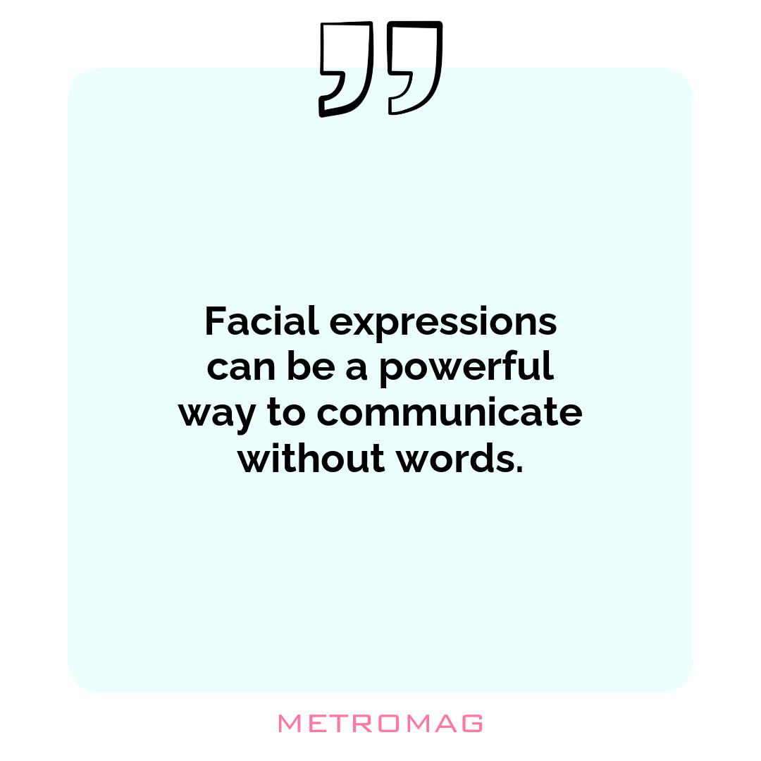 Facial expressions can be a powerful way to communicate without words.