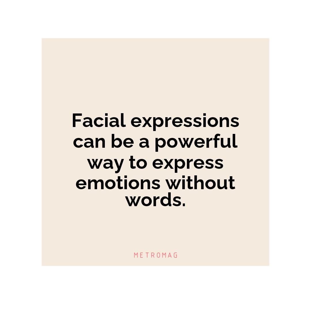 Facial expressions can be a powerful way to express emotions without words.