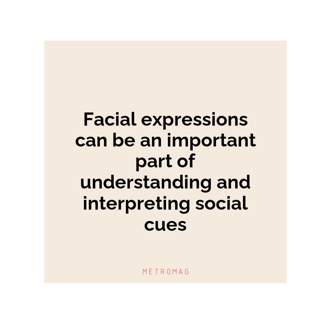 Facial expressions can be an important part of understanding and interpreting social cues