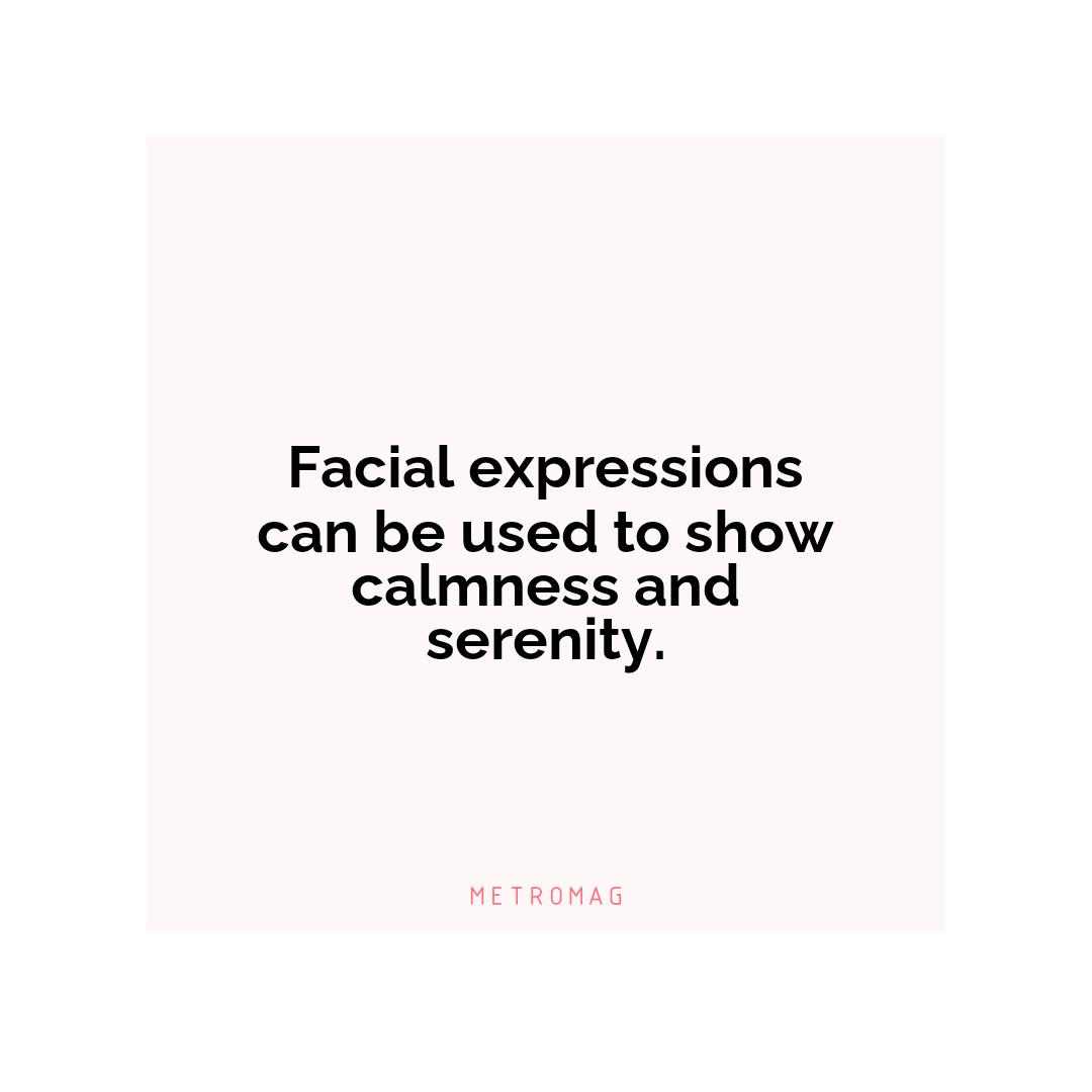 Facial expressions can be used to show calmness and serenity.