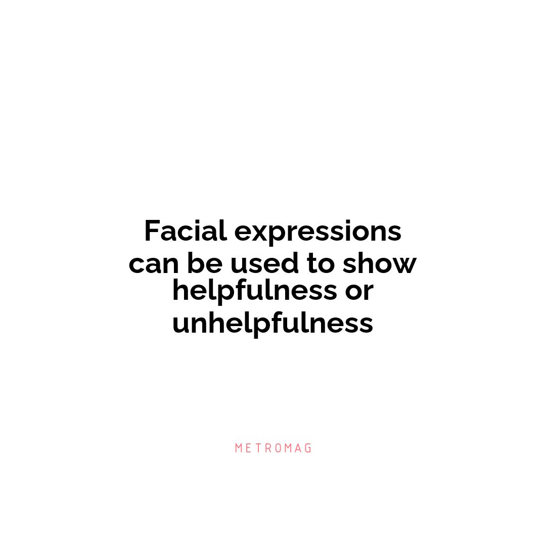 Facial expressions can be used to show helpfulness or unhelpfulness