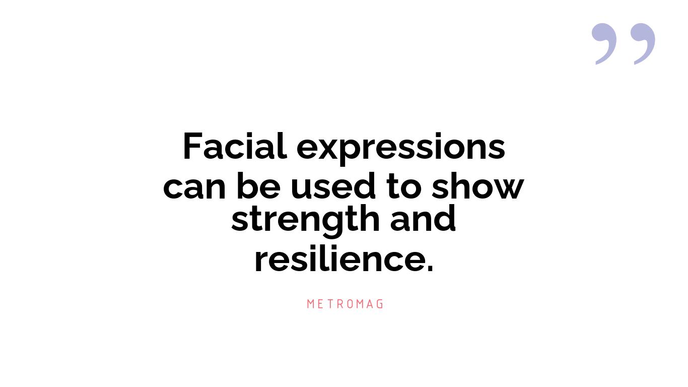 Facial expressions can be used to show strength and resilience.