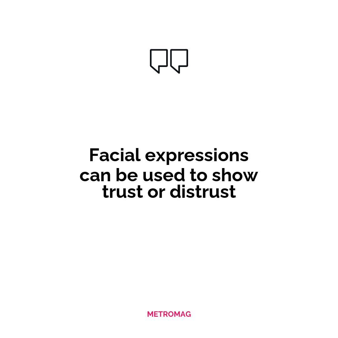 Facial expressions can be used to show trust or distrust