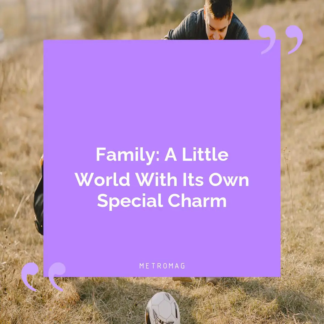 Family: A Little World With Its Own Special Charm