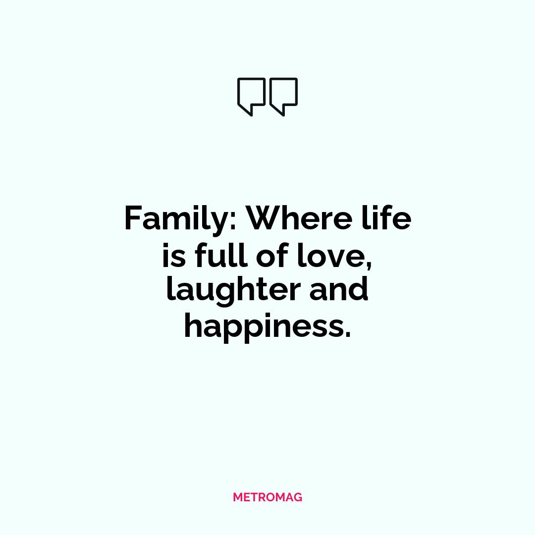 Family: Where life is full of love, laughter and happiness.