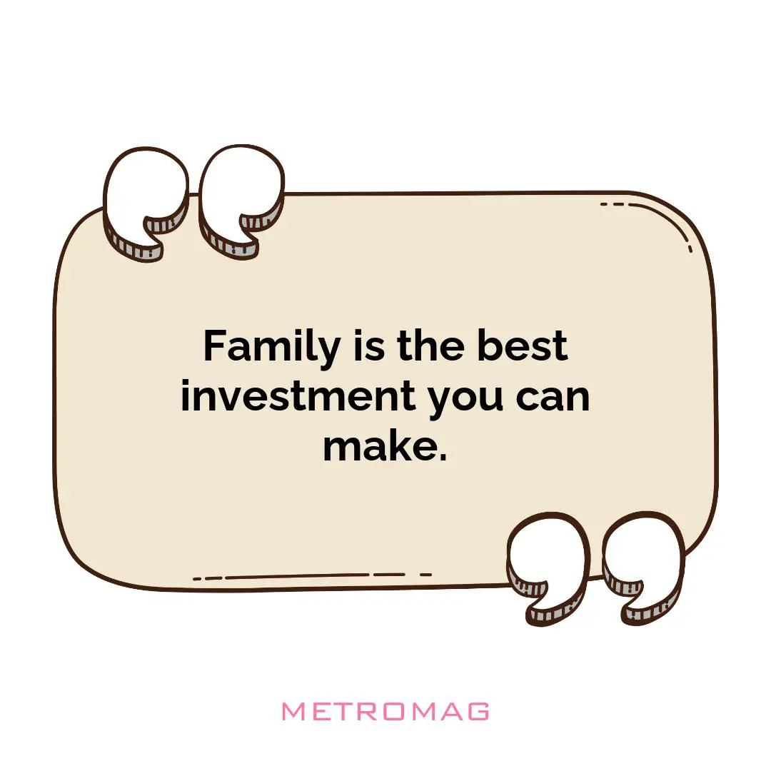 Family is the best investment you can make.