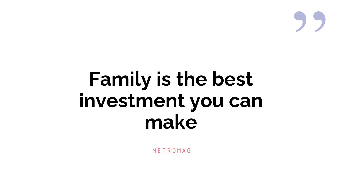 Family is the best investment you can make