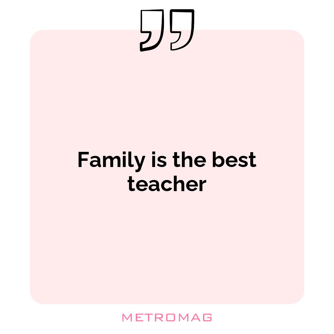 Family is the best teacher