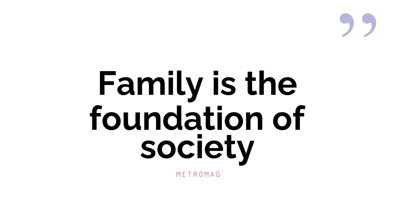 Family is the foundation of society