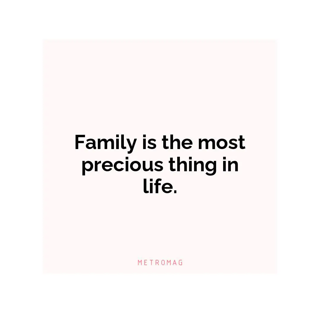 Family is the most precious thing in life.