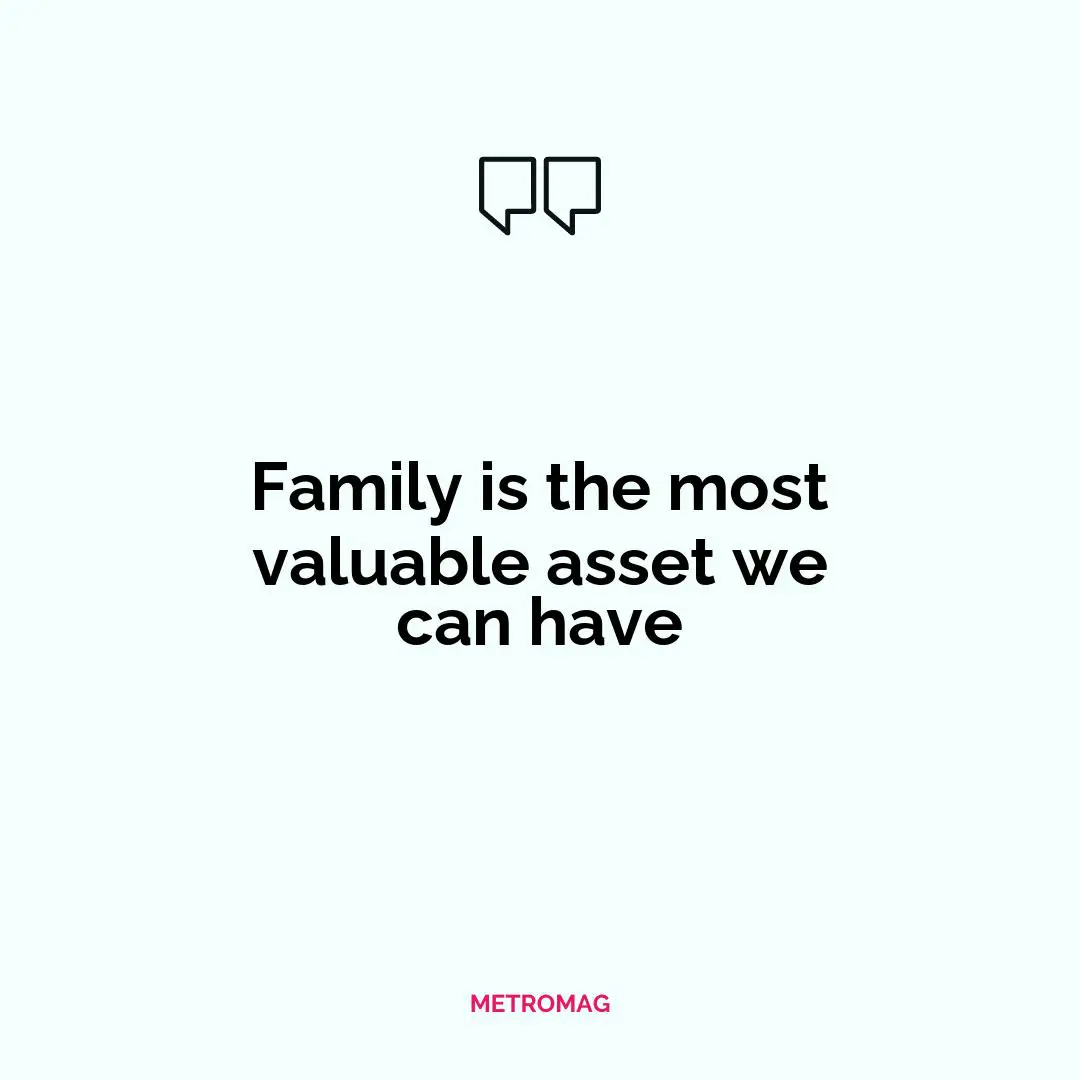 Family is the most valuable asset we can have