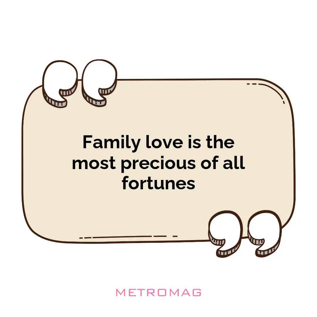 Family love is the most precious of all fortunes
