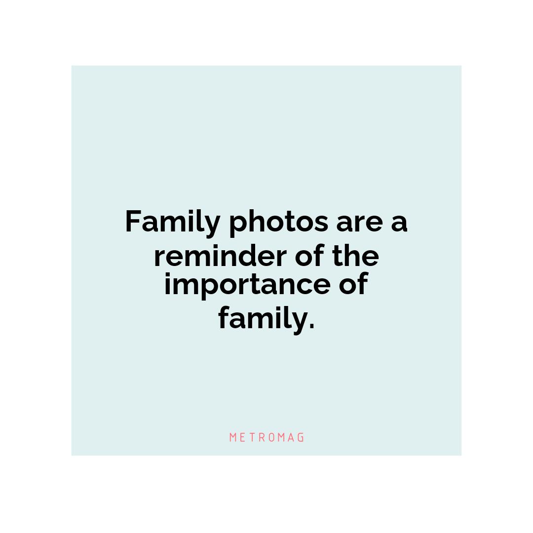 Family photos are a reminder of the importance of family.